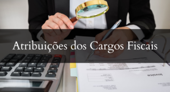 Descubra as Atribuições dos Cargos Fiscais no Serviço Público