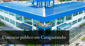Prefeitura de Caraguatatuba abre inscrições para concurso público com mais de 300 vagas em diversos cargos
